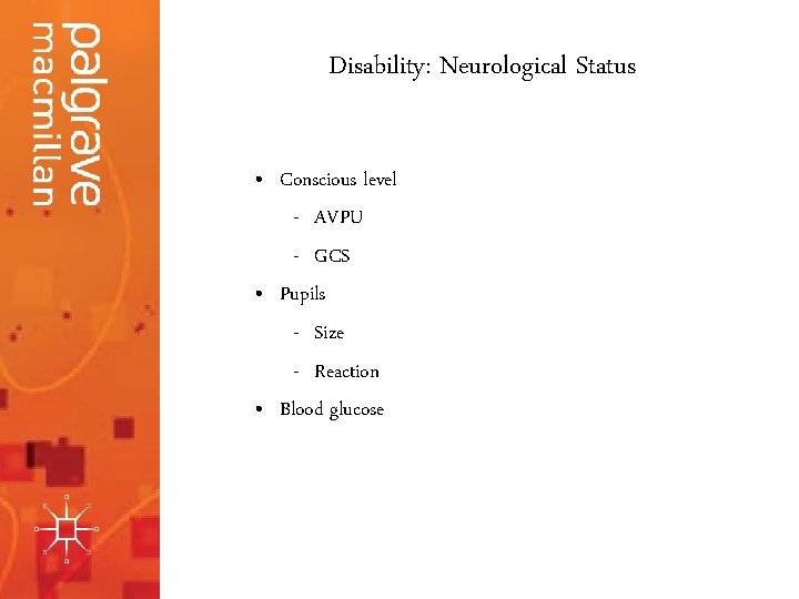 Disability: Neurological Status • Conscious level - AVPU - GCS • Pupils - Size