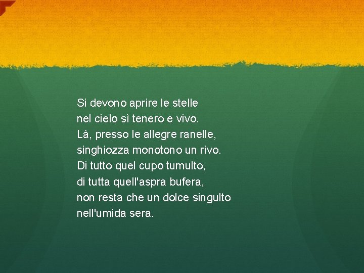 Si devono aprire le stelle nel cielo sì tenero e vivo. Là, presso le