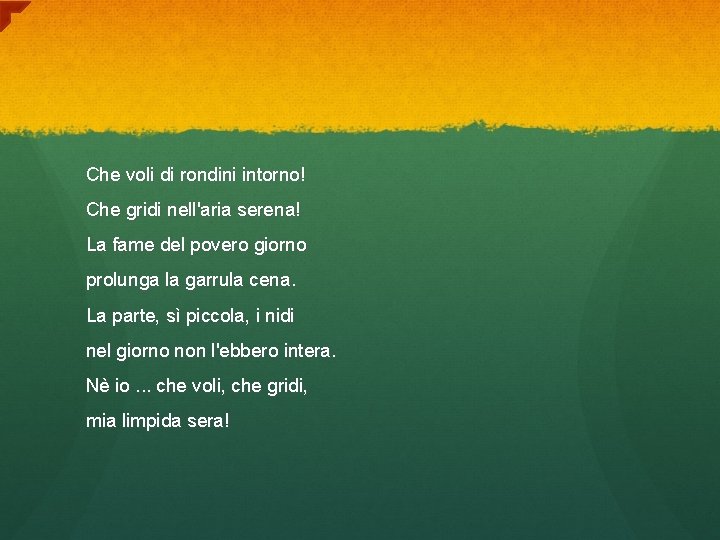 Che voli di rondini intorno! Che gridi nell'aria serena! La fame del povero giorno