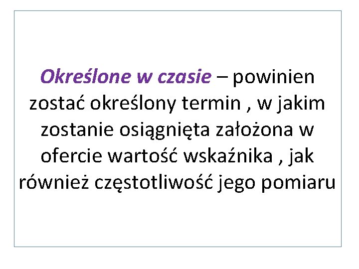 Określone w czasie – powinien zostać określony termin , w jakim zostanie osiągnięta założona