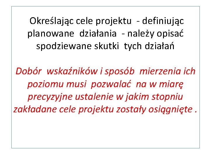 Określając cele projektu - definiując planowane działania - należy opisać spodziewane skutki tych działań