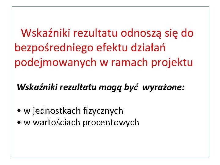 Wskaźniki rezultatu odnoszą się do bezpośredniego efektu działań podejmowanych w ramach projektu Wskaźniki rezultatu