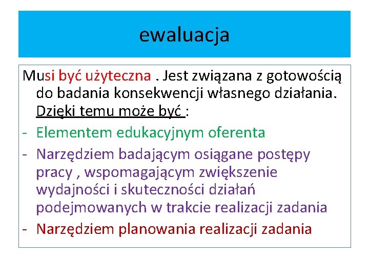 ewaluacja Musi być użyteczna. Jest związana z gotowością do badania konsekwencji własnego działania. Dzięki