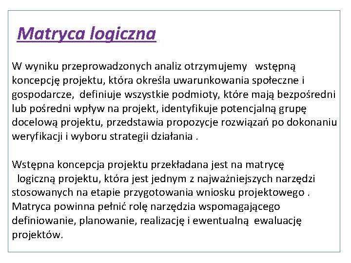 Matryca logiczna W wyniku przeprowadzonych analiz otrzymujemy wstępną koncepcję projektu, która określa uwarunkowania społeczne