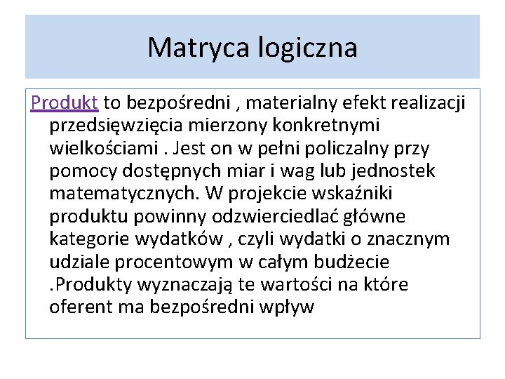 Matryca logiczna Produkt to bezpośredni , materialny efekt realizacji przedsięwzięcia mierzony konkretnymi wielkościami. Jest