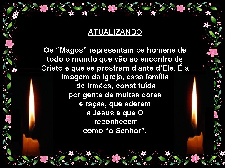 ATUALIZANDO Os “Magos” representam os homens de todo o mundo que vão ao encontro ATUALIZANDO Os “Magos” representam os homens de todo o mundo que vão ao encontro