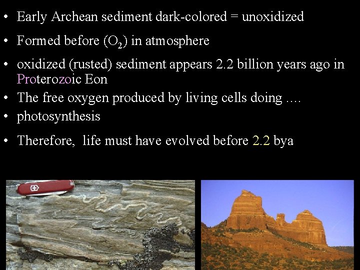  • Early Archean sediment dark-colored = unoxidized • Formed before (O 2) in