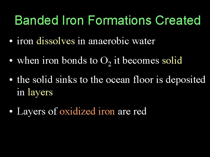 Banded Iron Formations Created • iron dissolves in anaerobic water • when iron bonds