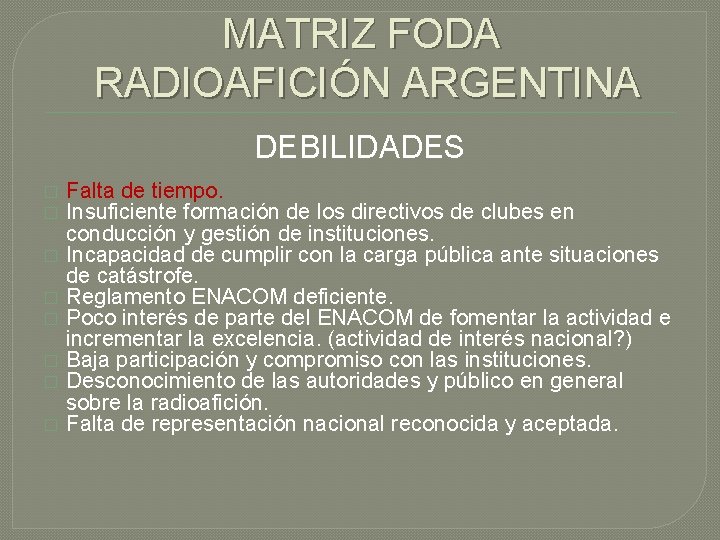 MATRIZ FODA RADIOAFICIÓN ARGENTINA DEBILIDADES � � � � Falta de tiempo. Insuficiente formación