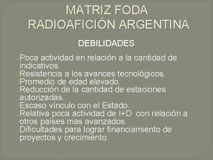 MATRIZ FODA RADIOAFICIÓN ARGENTINA DEBILIDADES � Poca actividad en relación a la cantidad de