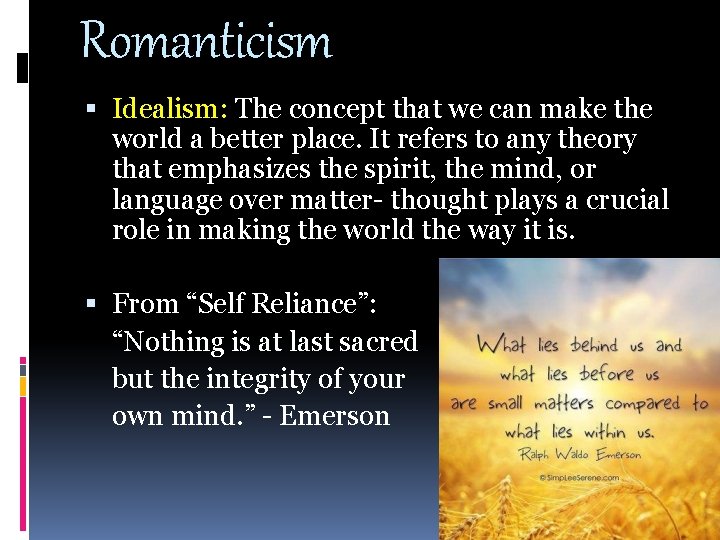 Romanticism Idealism: The concept that we can make the world a better place. It Romanticism Idealism: The concept that we can make the world a better place. It