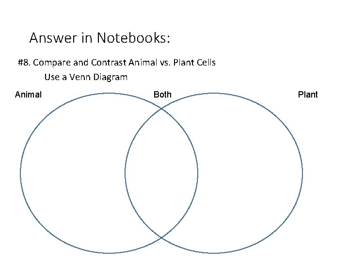 Answer in Notebooks: #8. Compare and Contrast Animal vs. Plant Cells Use a Venn
