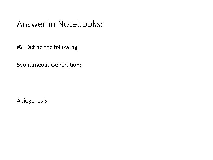 Answer in Notebooks: #2. Define the following: Spontaneous Generation: Abiogenesis: 