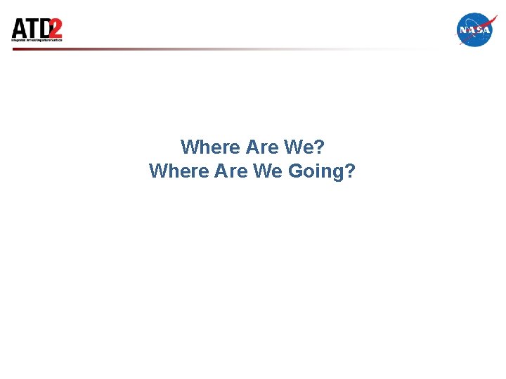 Where Are We? Where Are We Going? 