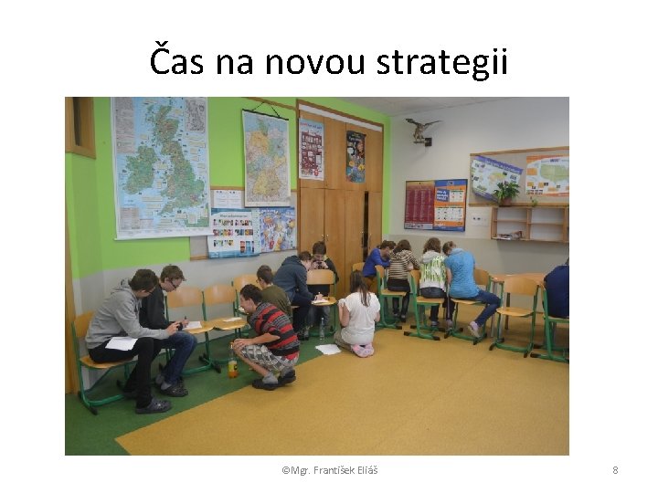 Čas na novou strategii ©Mgr. František Eliáš 8 