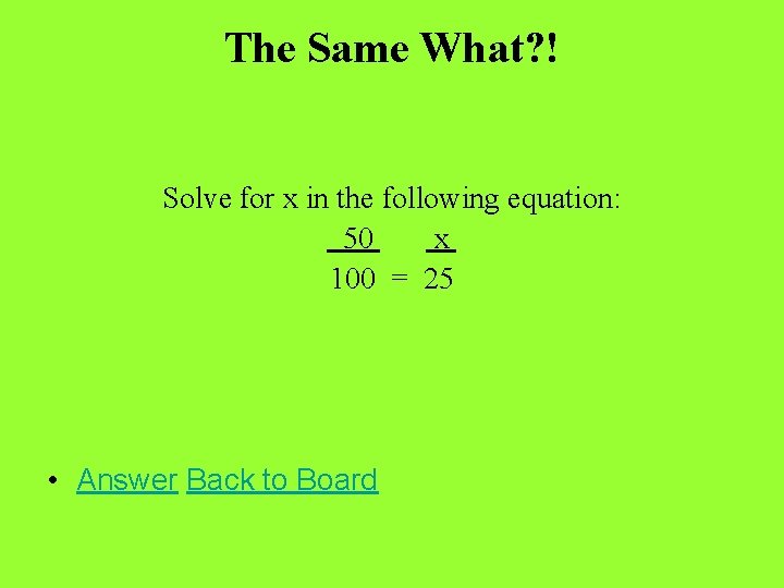 The Same What? ! Solve for x in the following equation: 50. x. 100