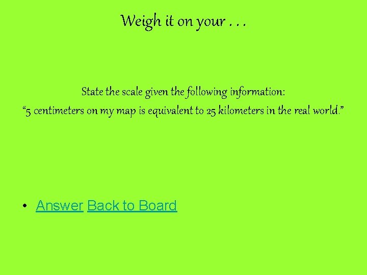 Weigh it on your. . . State the scale given the following information: “