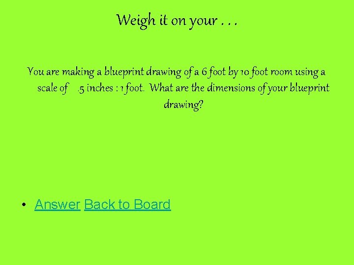 Weigh it on your. . . You are making a blueprint drawing of a