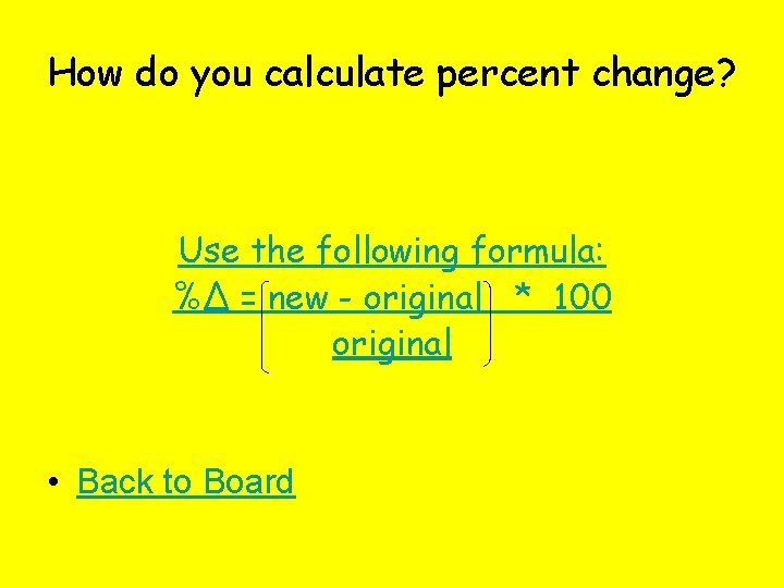 How do you calculate percent change? Use the following formula: %∆ = new -