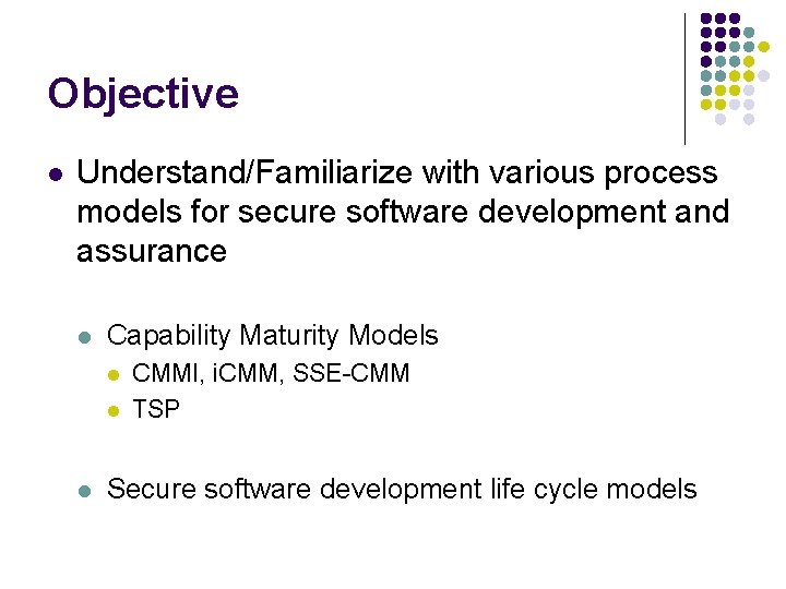 Objective l Understand/Familiarize with various process models for secure software development and assurance l