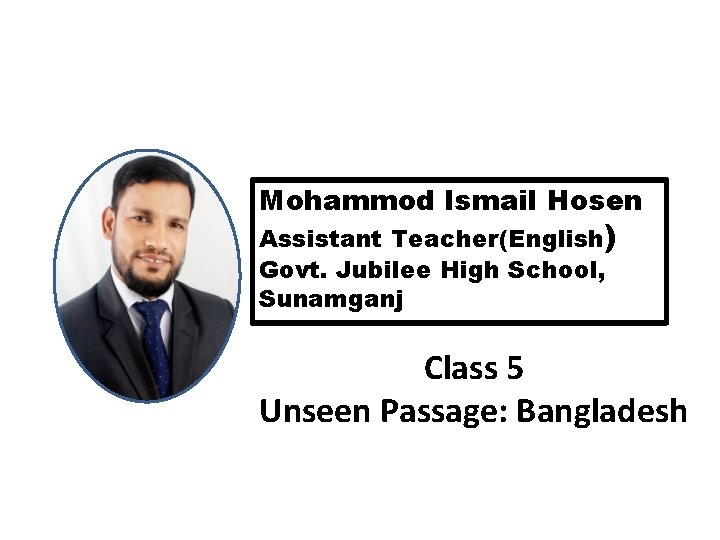 Mohammod Ismail Hosen Assistant Teacher(English) Govt. Jubilee High School, Sunamganj Class 5 Unseen Passage: