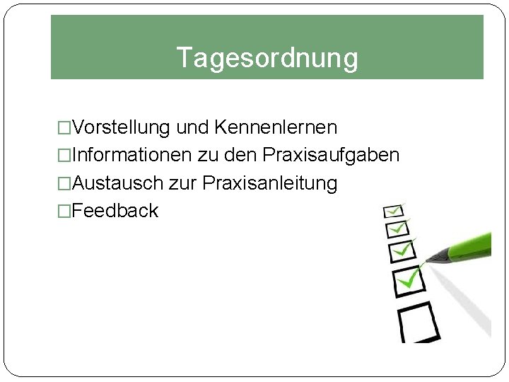 Tagesordnung �Vorstellung und Kennenlernen �Informationen zu den Praxisaufgaben �Austausch zur Praxisanleitung �Feedback 