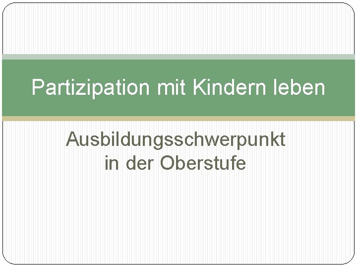 Partizipation mit Kindern leben Ausbildungsschwerpunkt in der Oberstufe 