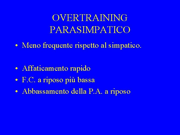 OVERTRAINING PARASIMPATICO • Meno frequente rispetto al simpatico. • Affaticamento rapido • F. C.