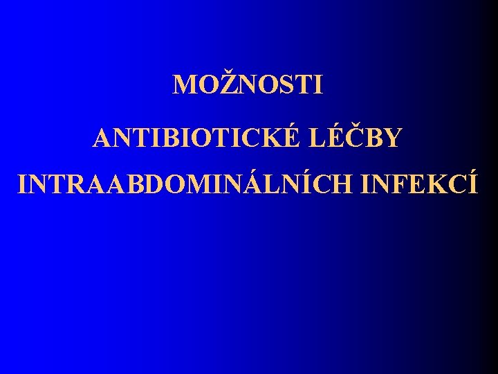 MOŽNOSTI ANTIBIOTICKÉ LÉČBY INTRAABDOMINÁLNÍCH INFEKCÍ 