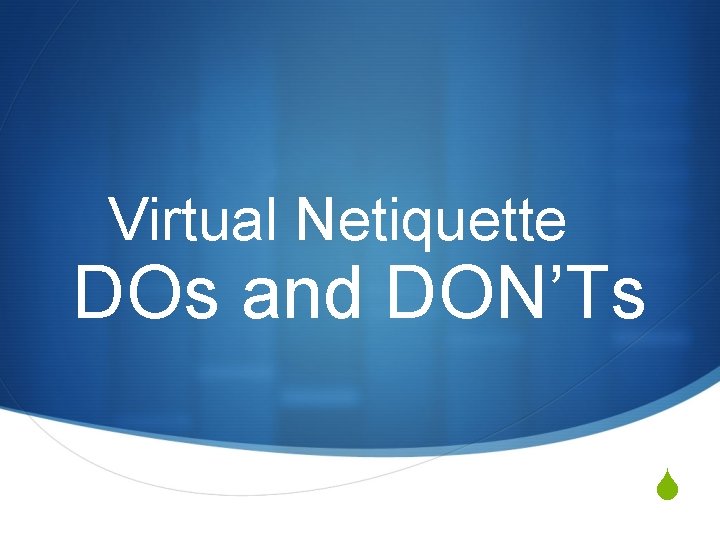 Virtual Netiquette DOs and DON’Ts S 