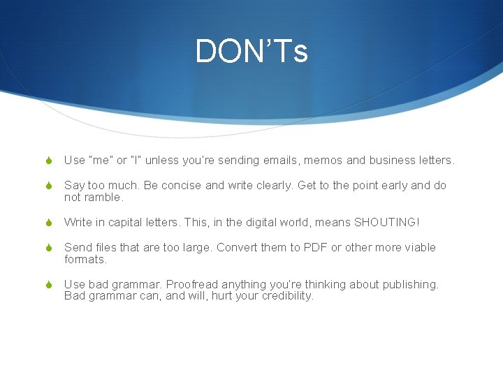 DON’Ts S Use “me” or “I” unless you’re sending emails, memos and business letters.