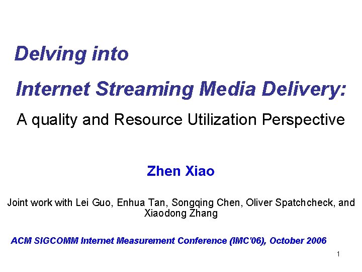 Delving into Internet Streaming Media Delivery: A quality and Resource Utilization Perspective Zhen Xiao