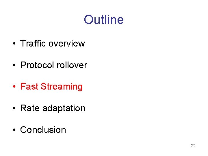 Outline • Traffic overview • Protocol rollover • Fast Streaming • Rate adaptation •