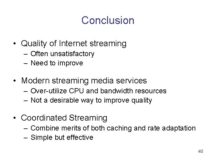 Conclusion • Quality of Internet streaming – Often unsatisfactory – Need to improve •