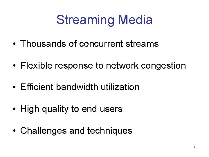 Streaming Media • Thousands of concurrent streams • Flexible response to network congestion •