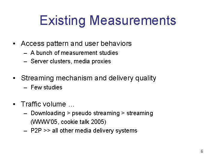 Existing Measurements • Access pattern and user behaviors – A bunch of measurement studies