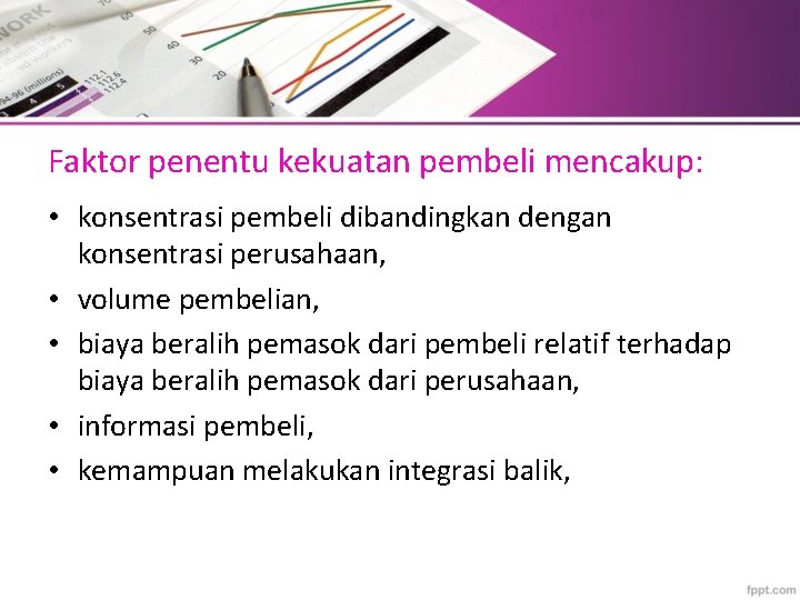 Faktor penentu kekuatan pembeli mencakup: • konsentrasi pembeli dibandingkan dengan konsentrasi perusahaan, • volume