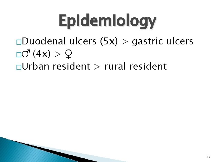 Epidemiology �Duodenal ulcers (5 x) > gastric ulcers �♂ (4 x) > ♀ �Urban