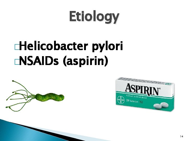 Etiology �Helicobacter pylori �NSAIDs (aspirin) 14 