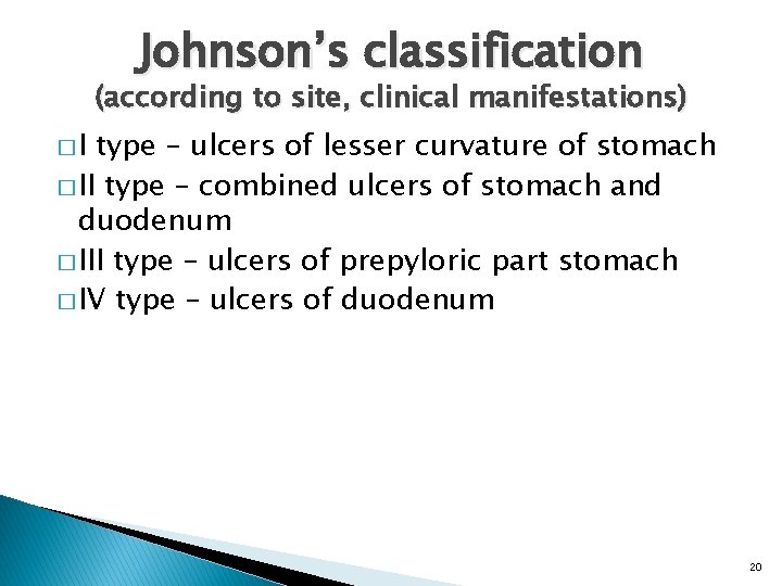 Johnson’s classification (according to site, clinical manifestations) �I type – ulcers of lesser curvature