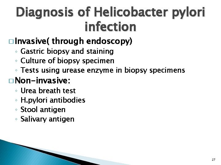 Diagnosis of Helicobacter pylori infection � Invasive( through endoscopy) ◦ Gastric biopsy and staining