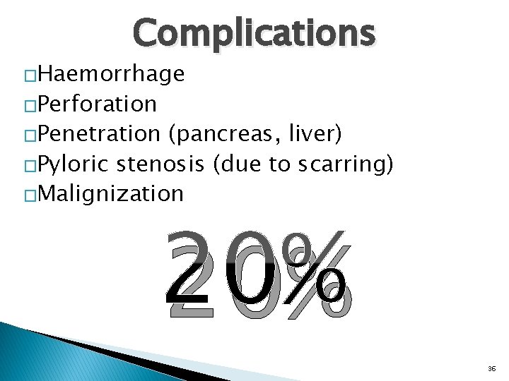 Complications �Haemorrhage �Perforation �Penetration (pancreas, liver) �Pyloric stenosis (due to scarring) �Malignization 20% 36