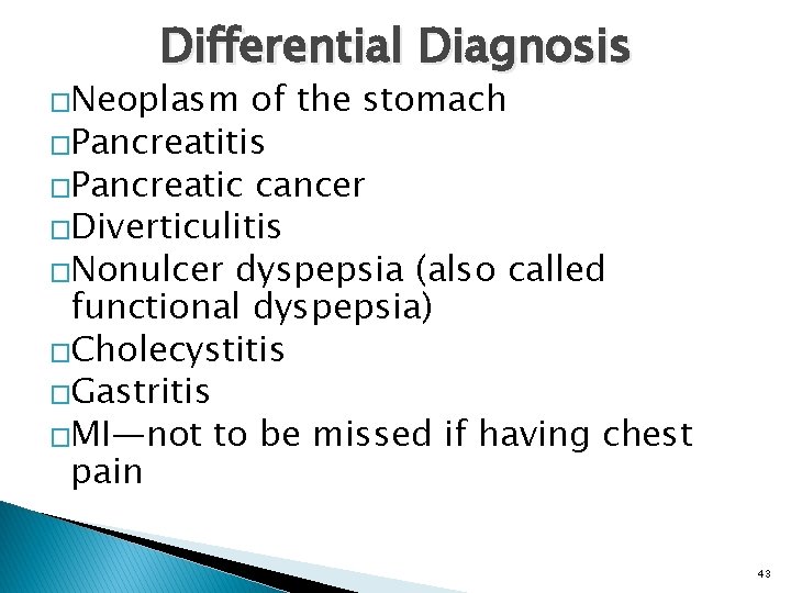 Differential Diagnosis �Neoplasm of the stomach �Pancreatitis �Pancreatic cancer �Diverticulitis �Nonulcer dyspepsia (also called