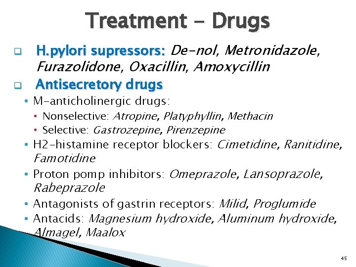 Treatment - Drugs q H. pylori supressors: De-nol, Metronidazole, q Antisecretory drugs Furazolidone, Oxacillin,