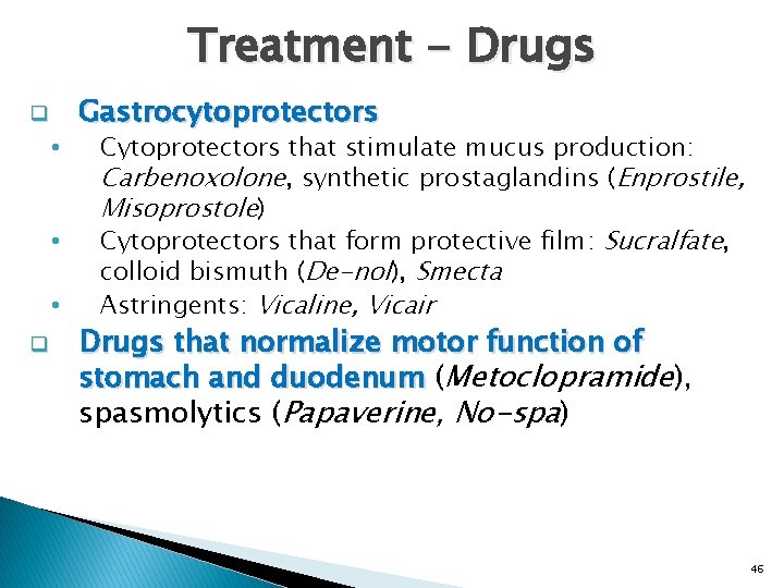 Treatment - Drugs q • • • q Gastrocytoprotectors Cytoprotectors that stimulate mucus production: