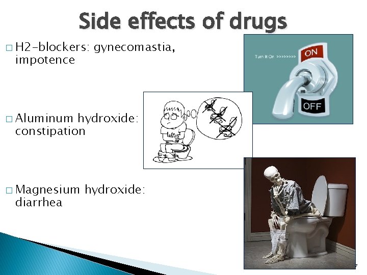 Side effects of drugs � H 2 -blockers: impotence gynecomastia, � Aluminum hydroxide: constipation