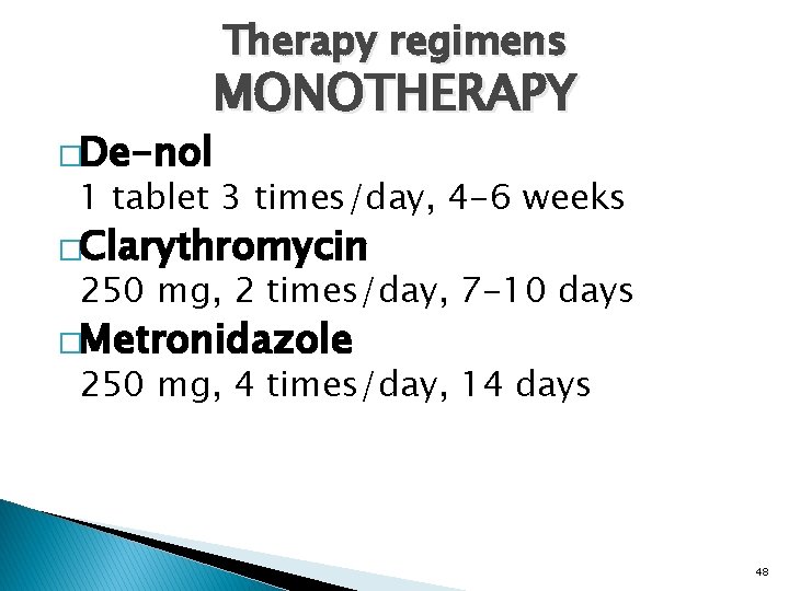 Therapy regimens MONOTHERAPY �De-nol 1 tablet 3 times/day, 4 -6 weeks �Clarythromycin 250 mg,