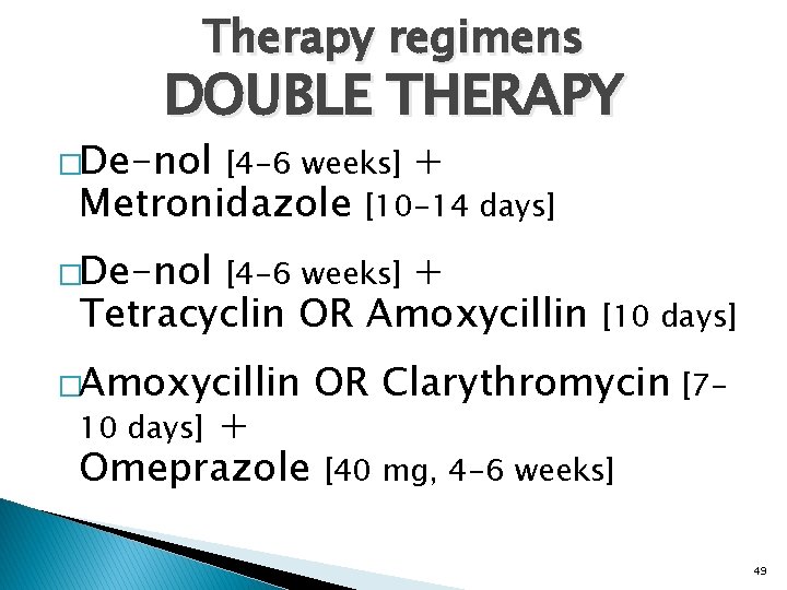 Therapy regimens DOUBLE THERAPY �De-nol [4 -6 weeks] Metronidazole + [10 -14 days] �De-nol