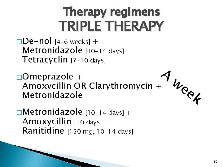 Therapy regimens TRIPLE THERAPY � De-nol [4 -6 weeks] + Metronidazole [10 -14 days]