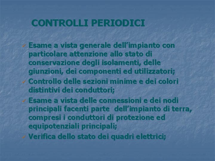 CONTROLLI PERIODICI ü ü Esame a vista generale dell’impianto con particolare attenzione allo stato